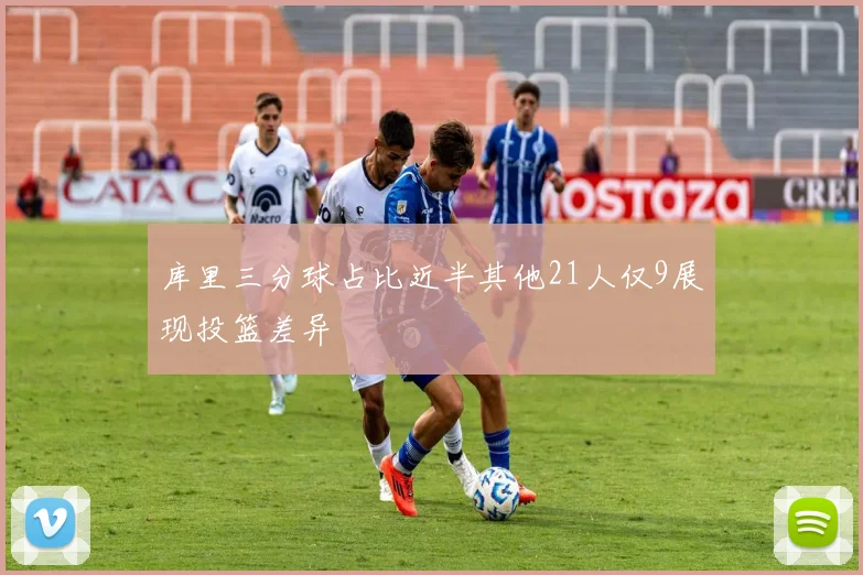 库里三分球占比近半其他21人仅9展现投篮差异